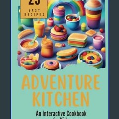 #^D.O.W.N.L.O.A.D 💖 Adventure Kitchen: An Interactive Cookbook for Kids     Paperback – January 2,
