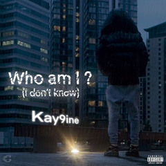 KAY9INE - WHO AM I?(I Don’t Know)
