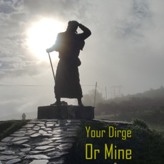 Your Dirge Or Mine