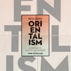 Wael Hallaq's Restating Orientalism: A Critique of Modern Knowledge