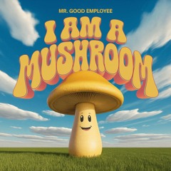 I Am A Mushroom