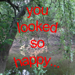 you looked so happy...