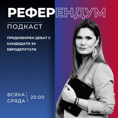 Предизборен дебат с кандидати за евродепутати - Референдум