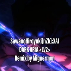 Solo Leveling - SawanoHiroyuki[nZk]:XAI - DARK ARIA ＜LV2＞ - Remix By Miguermon