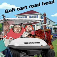 golf cart road head (ft yung butter chicken, lil swedish fish)