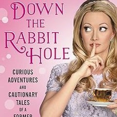 ^Epub^ Down the Rabbit Hole: Curious Adventures and Cautionary Tales of a Former Playboy Bunny