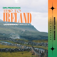 Dr. Peacock - Trip To Ireland (Vandermou Bootleg)(1K FOLLOWERS FREE DOWNLOAD)