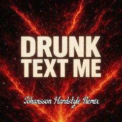 Drunk Text Me (Johansson Hardstyle Remix)