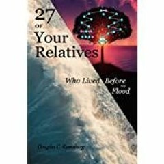 (Read PDF) 27 of Your Relatives: Who Lived Before The Flood