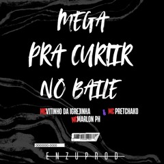 MEGA PRA CURTIR NO BAILE - MC VITINHO DA IGREJINHA, MC MARLON PH & MC PRETCHAKO ((ENZUPROD))