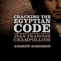 ACCESS [EPUB KINDLE PDF EBOOK] Cracking the Egyptian Code: The Revolutionary Life of