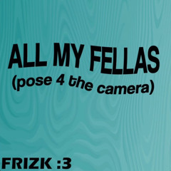 all my fellas - 10 min