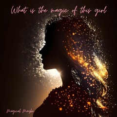 What Is The Magic Of This Girl   (  Collaboration -Axel Menningen  )