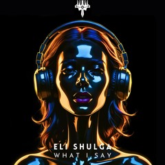 Eli Shulga - What I Say (Original Mix)