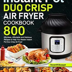 Read [KINDLE PDF EBOOK EPUB] Instant Pot Duo Crisp Air Fryer Cookbook: 800 Effortless, Affordable an