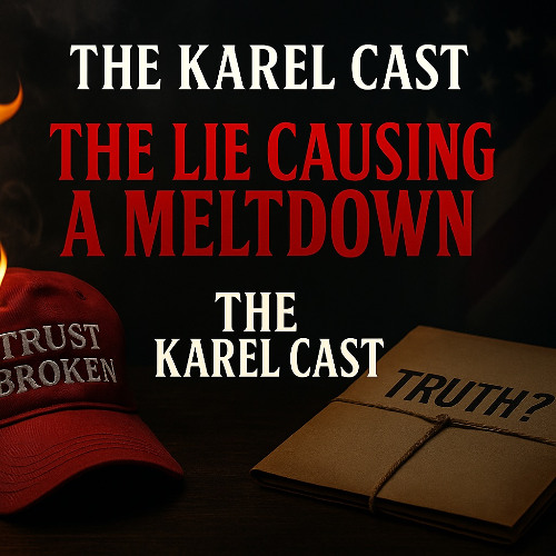 🎙️ Why THIS Lie From Trump Is Breaking MAGA | Karel Cast 25-98