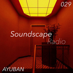 Soundscape Radio 029 W/ Ayuban