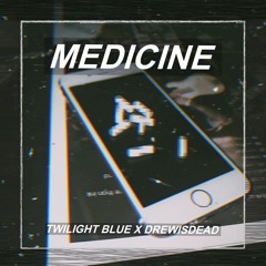 medicine [drewisdead x Twilight Blue] (prod. ILYL)