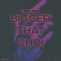 LINKAGE - Bigger That Choi (Original Mix)