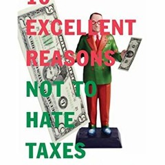 📦 [READ] [PDF EBOOK EPUB KINDLE] 10 Excellent Reasons Not to Hate Taxes by  Stephanie Greenwood &