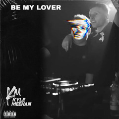 Kyle Meehan - Be My Lover