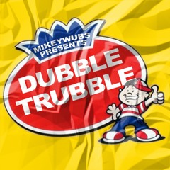 DUBBLE TRUBBLE 001