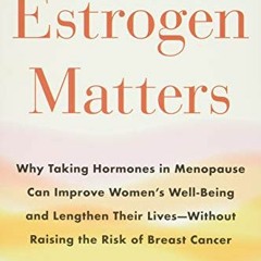 ACCESS KINDLE PDF EBOOK EPUB Estrogen Matters: Why Taking Hormones in Menopause Can Improve Women