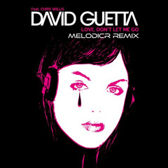 David Guetta - Love Don't Let Me Go (Melodicr VIP Remix) [FREE DOWNLOAD]
