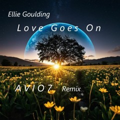 Ellie Goulding - Love Goes On (A V I O 7 Remix)