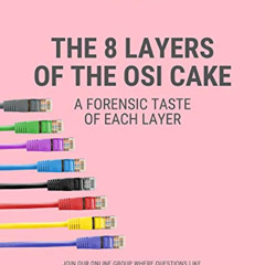 [Get] KINDLE 💔 The 8 Layers of the OSI Cake: A Forensic Taste of Each Layer (Cyber S