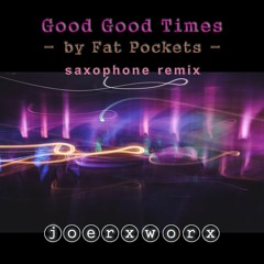 Good Good Times - by Fat Pockets - saxophone remix