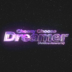 Cheesy Cheese - Dreamer (Antico Rework)