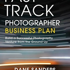 [VIEW] [KINDLE PDF EBOOK EPUB] The Fast Track Photographer Business Plan: Build a Suc