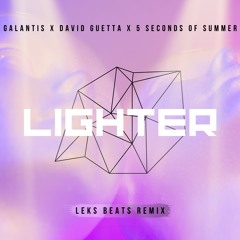 GALANTIS X DAVID GUETTA X 5 SECONDS OF SUMMER - LIGHTER (LEKS BEATS REMIX)