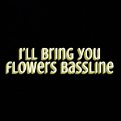 I'll Bring You Flowers Bassline