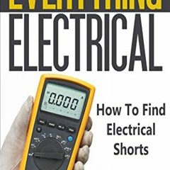 GET [EBOOK EPUB KINDLE PDF] Everything Electrical How To Find Electrical Shorts by  V
