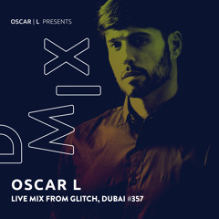 Live Mix from GLITCH, Dubai #357 - Oscar L Presents - DMiX