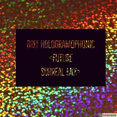 BRIT+ HOLOGRAMOPHONIC {Future Surreal Mix} -  Www.djbrit.com