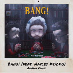 Bang! (feat. Hayley Kiyoko) [AhhHaa Remix]