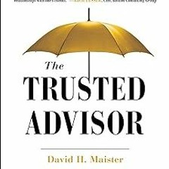 READ The Trusted Advisor: 20th Anniversary Edition BY David H. Maister (Author),Charles H. Gree