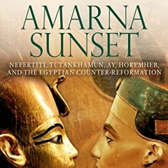 [DOWNLOAD] PDF 📜 Amarna Sunset: Nefertiti, Tutankhamun, Ay, Horemheb, and the Egypti