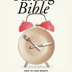 PDF Read Online The Fasting Bible: How to Lose Weight, Grow Younger and Heal you