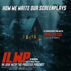 EP299 | How we write our Screenplays (w/ Mike Pecci)