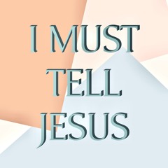 I Must Tell Jesus