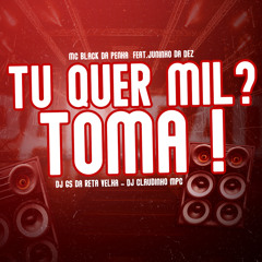 Tu Quer Mil ? Toma !