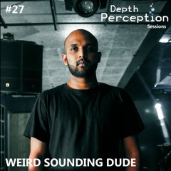 Depth Perception Sessions #27 - Weird Sounding Dude