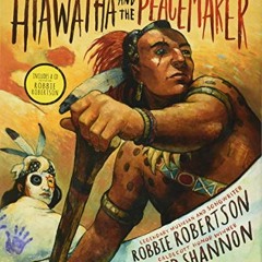 FREE KINDLE ✉️ Hiawatha and the Peacemaker by  Robbie Robertson &  David Shannon PDF