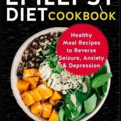 Download pdf The Healing Epilepsy Diet Cookbook: Healthy Meal Recipes to Reverse Seizure, Anxiety &