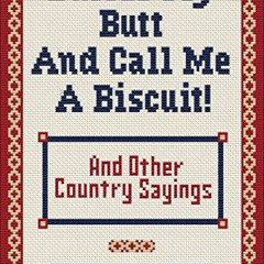 [DOWNLOAD] EBOOK 📪 Butter My Butt and Call Me a Biscuit: And Other Country Sayings,