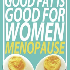 READ [PDF] Good Fat is Good for Women: Menopause